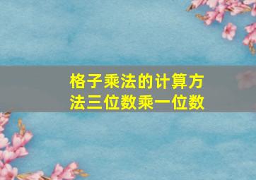 格子乘法的计算方法三位数乘一位数