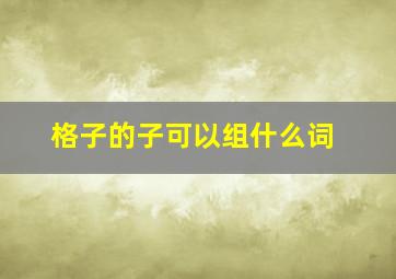 格子的子可以组什么词