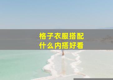 格子衣服搭配什么内搭好看