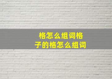 格怎么组词格子的格怎么组词