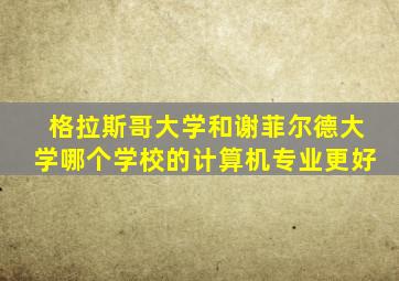 格拉斯哥大学和谢菲尔德大学哪个学校的计算机专业更好