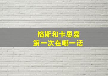 格斯和卡思嘉第一次在哪一话