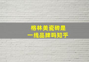 格林美瓷砖是一线品牌吗知乎