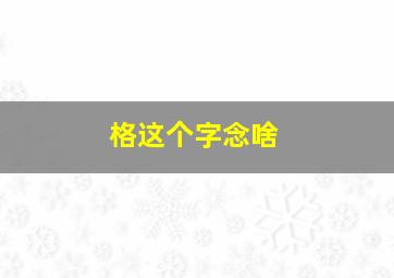 格这个字念啥