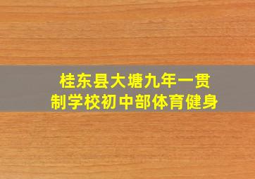 桂东县大塘九年一贯制学校初中部体育健身