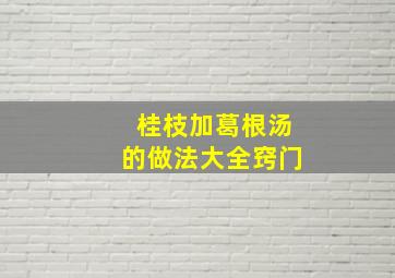 桂枝加葛根汤的做法大全窍门