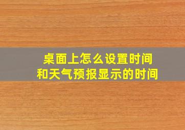 桌面上怎么设置时间和天气预报显示的时间