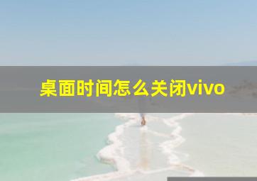 桌面时间怎么关闭vivo