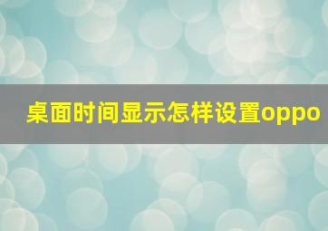 桌面时间显示怎样设置oppo