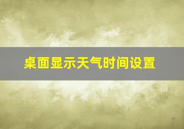 桌面显示天气时间设置