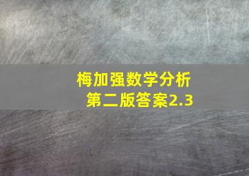 梅加强数学分析第二版答案2.3