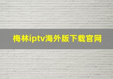 梅林iptv海外版下载官网