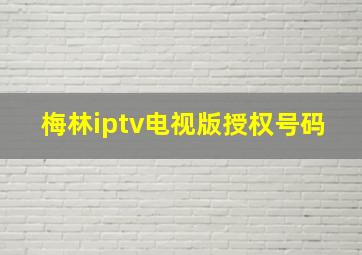 梅林iptv电视版授权号码