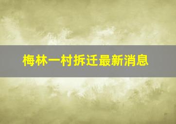 梅林一村拆迁最新消息