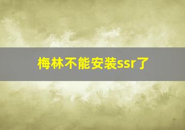 梅林不能安装ssr了