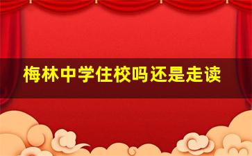 梅林中学住校吗还是走读