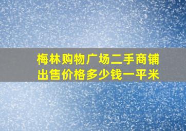 梅林购物广场二手商铺出售价格多少钱一平米