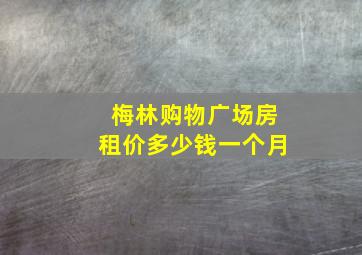 梅林购物广场房租价多少钱一个月