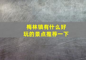 梅林镇有什么好玩的景点推荐一下