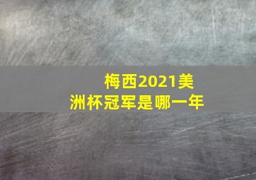 梅西2021美洲杯冠军是哪一年