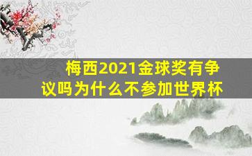 梅西2021金球奖有争议吗为什么不参加世界杯