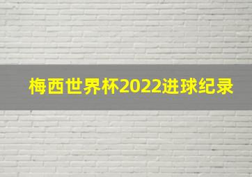 梅西世界杯2022进球纪录