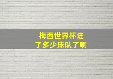 梅西世界杯进了多少球队了啊