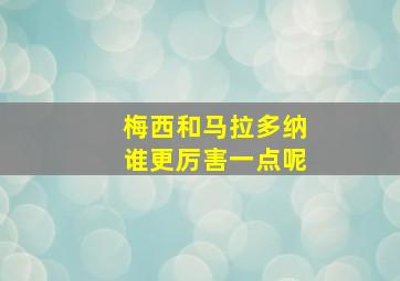 梅西和马拉多纳谁更厉害一点呢