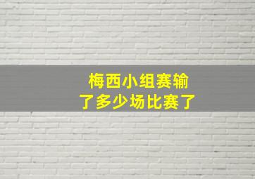 梅西小组赛输了多少场比赛了