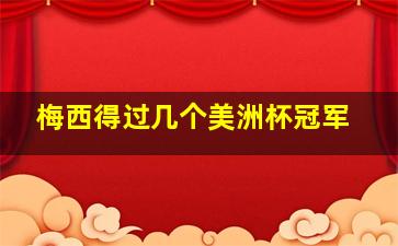 梅西得过几个美洲杯冠军