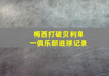 梅西打破贝利单一俱乐部进球记录