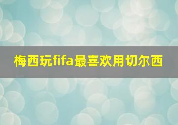 梅西玩fifa最喜欢用切尔西