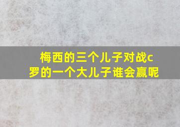 梅西的三个儿子对战c罗的一个大儿子谁会赢呢