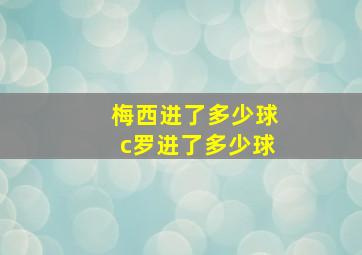 梅西进了多少球c罗进了多少球