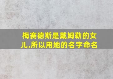 梅赛德斯是戴姆勒的女儿,所以用她的名字命名