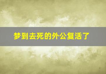 梦到去死的外公复活了