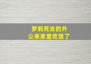 梦到死去的外公来家里吃饭了