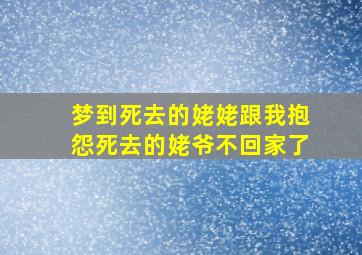 梦到死去的姥姥跟我抱怨死去的姥爷不回家了