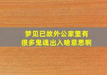 梦见已故外公家里有很多鬼魂出入啥意思啊