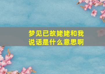 梦见已故姥姥和我说话是什么意思啊