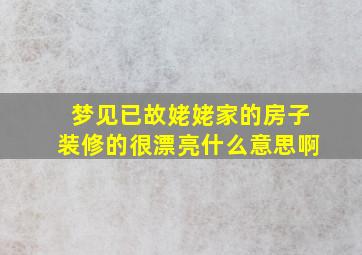 梦见已故姥姥家的房子装修的很漂亮什么意思啊