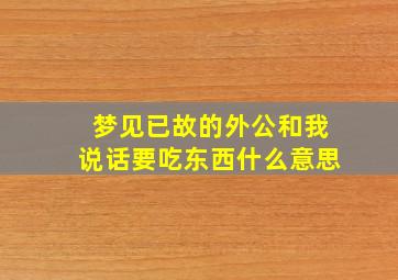 梦见已故的外公和我说话要吃东西什么意思