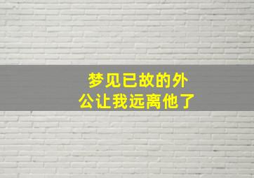 梦见已故的外公让我远离他了