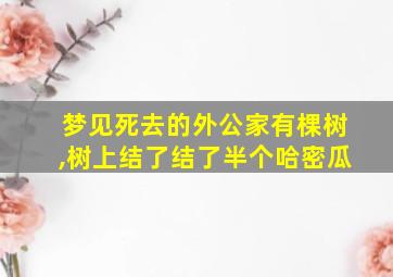 梦见死去的外公家有棵树,树上结了结了半个哈密瓜