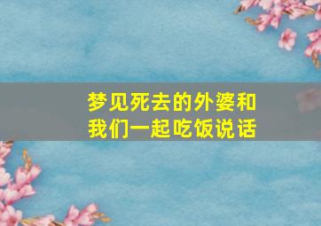 梦见死去的外婆和我们一起吃饭说话