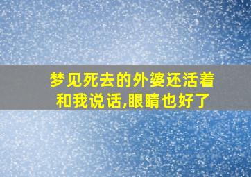 梦见死去的外婆还活着和我说话,眼睛也好了