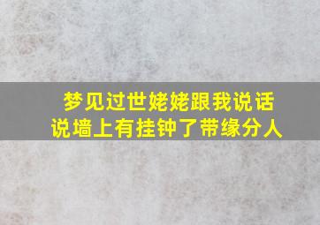 梦见过世姥姥跟我说话说墙上有挂钟了带缘分人