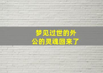 梦见过世的外公的灵魂回来了