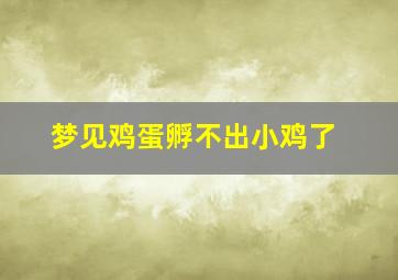 梦见鸡蛋孵不出小鸡了