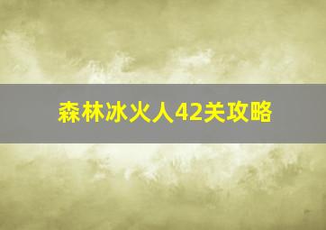 森林冰火人42关攻略